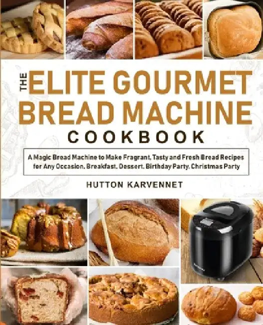 The Elite Gourmet Bread Machine Cookbook by Hutton Karvennet