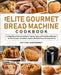 The Elite Gourmet Bread Machine Cookbook by Hutton Karvennet