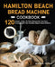 Hamilton Beach Bread Machine Cookbook by Alicia R. Tuttle