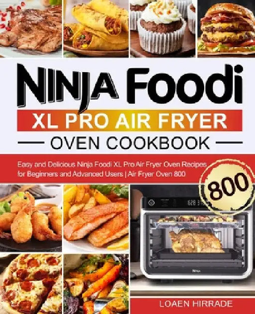 Ninja Foodi XL Pro Air Fryer Oven Cookbook: Easy and Delicious Ninja Foodi XL Pro Air Fryer Oven Recipes for Beginners and Advanced Users Air Fryer Ov by Loaen Hirrade