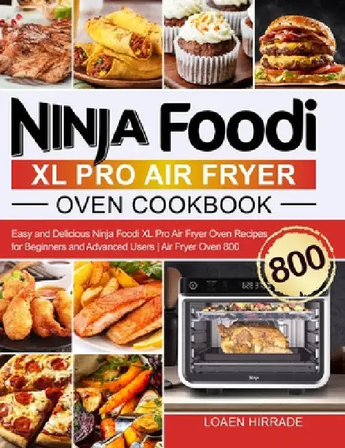 Ninja Foodi XL Pro Air Fryer Oven Cookbook: Easy and Delicious Ninja Foodi XL Pro Air Fryer Oven Recipes for Beginners and Advanced Users Air Fryer Ov by Loaen Hirrade