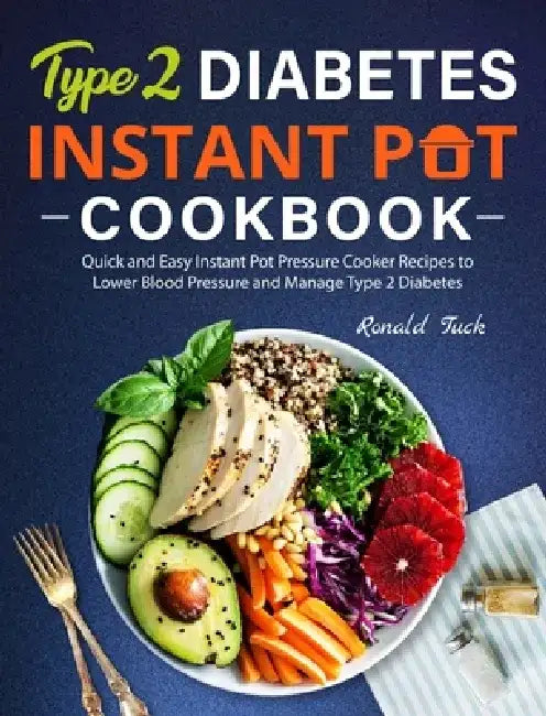Type 2 Diabetes Instant Pot Cookbook: Quick and Easy Instant Pot Pressure Cooker Recipes to Lower Blood Pressure and Manage Type 2 Diabetes by Ronald Tuck