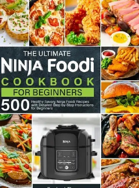 The Ultimate Ninja Foodi Cookbook for Beginners: 500 Healthy Savory Ninja Foodi Recipes with Detailed Step-by-Step Instructions for Beginners by Denise J. Thomas