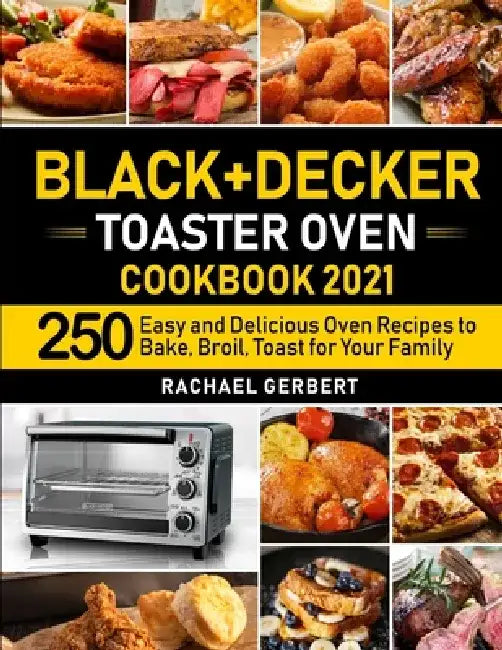 Black+Decker Toaster Oven Cookbook 2021 by Rachael Gerbert