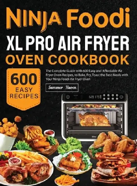 Ninja Foodi XL Pro Air Fryer Oven Cookbook: The Complete Guide with 600 Easy and Affordable Air Fryer Oven Recipes, to Bake, Fry, Toast the Best Meals by Summer Huoen