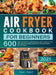 Air Fryer Cookbook For Beginners: 600 Easy and Home-made Recipes with Cooking Tricks and Tips to Fry, Bake, Roast and Grill Best Meals with Air Fryer by Angel L. Kappel