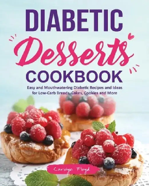 Diabetic Desserts Cookbook: Easy and Mouthwatering Diabetic Recipes and Ideas for Low-Carb Breads, Cakes, Cookies and More by Carolyn Floyd