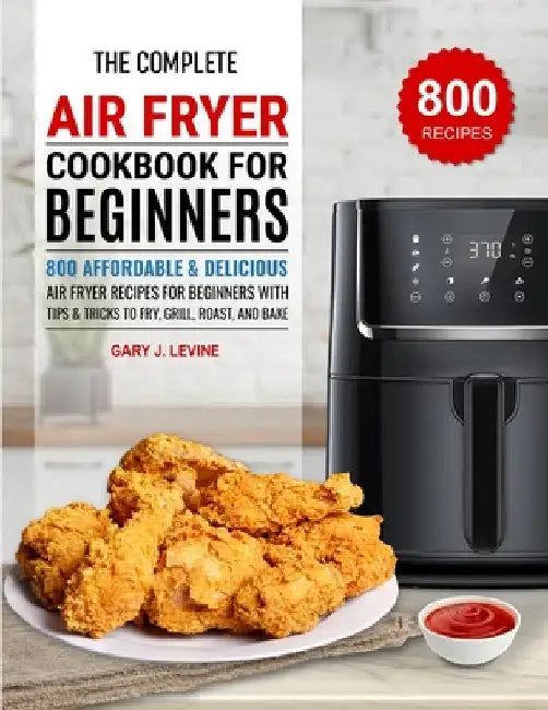 The Complete Air Fryer Cookbook For Beginners by Gary J. Levine