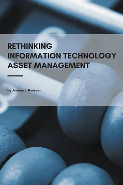 Rethinking Information Technology Asset Management by Jeremy L. Boerger