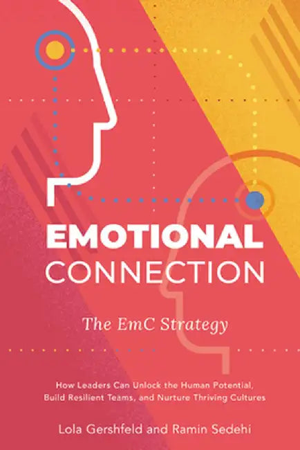 Emotional Connection: The EmC Strategy: How Leaders Can Unlock the Human Potential, Build Resilient Teams, and Nurture Thriving Cultures by Lola Gershfeld