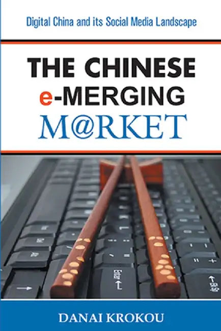 The Chinese e-Merging Market: Digital China and its Social Media Landscape by Danai Krokou