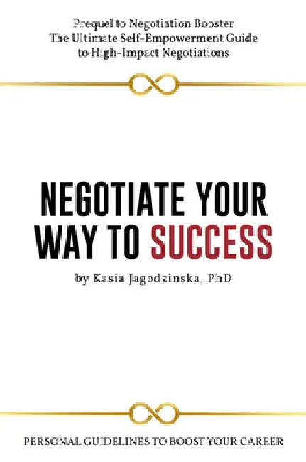 Negotiate Your Way to Success: Personal Guidelines to Boost Your Career by Kasia Jagodzinska