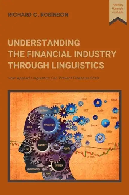 Understanding the Financial Industry Through Linguistics: How Applied Linguistics Can Prevent Financial Crisis by Richard C. Robinson