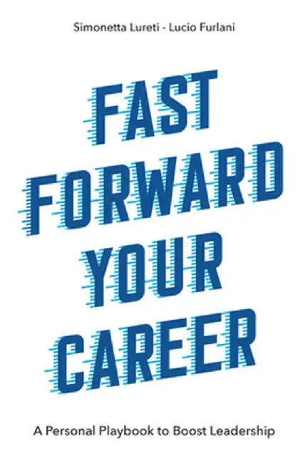 Fast Forward Your Career: A Personal Playbook to Boost Leadership by Simonetta Lureti