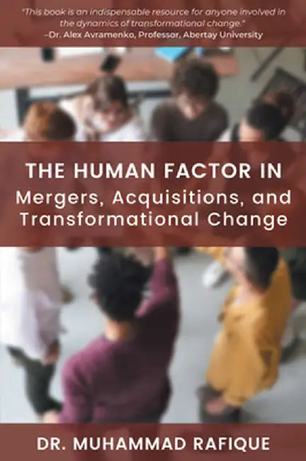 The Human Factor in Mergers, Acquisitions, and Transformational Change by Muhammad Rafique