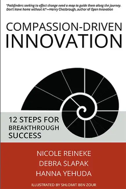Compassion-Driven Innovation: 12 Steps for Breakthrough Success by Nicole Reineke