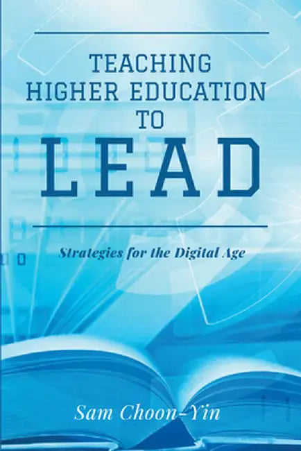 Teaching Higher Education to Lead: Strategies for the Digital Age by Sam Choon-Yin