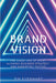 Brand Vision: The Clear Line of Sight Aligning Business Strategy and Marketing Tactics by James Everhart