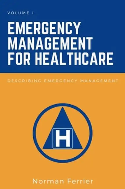 Emergency Management for Healthcare: Describing Emergency Management by Norman Ferrier