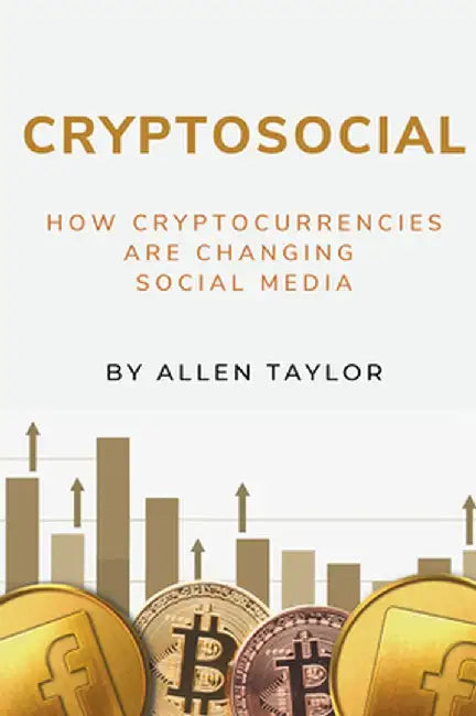 Cryptosocial: How Cryptocurrencies Are Changing Social Media by Allen Taylor