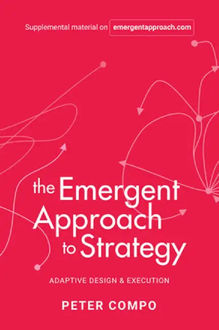 The Emergent Approach to Strategy: Adaptive Design & Execution by Peter Compo