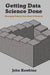 Getting Data Science Done: Managing Projects From Ideas to Products by John Hawkins