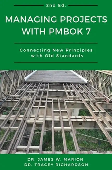 Managing Projects With PMBOK 7: Connecting New Principles With Old Standards by James Marion