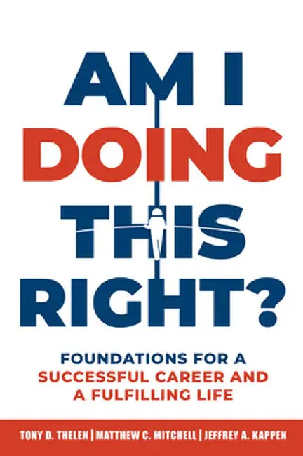 Am I Doing This Right?: Foundations for a Successful Career and a Fulfilling Life by Tony D. Thelen