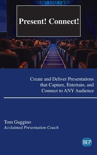 Present! Connect!: Create and Deliver Presentations that Capture, Entertain, and Connect to ANY Audience by Tom Guggino