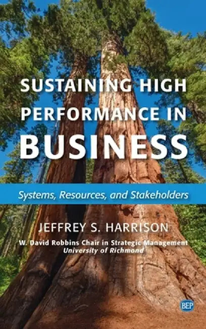 Sustaining High Performance in Business: Systems, Resources, and Stakeholders by Jeffrey S. Harrison
