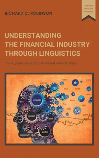 Understanding the Financial Industry Through Linguistics: How Applied Linguistics Can Prevent Financial Crisis by Richard C. Robinson