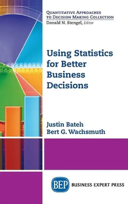 Using Statistics for Better Business Decisions by Bateh, Justin