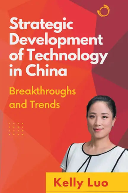 Strategic Development of Technology in China: Breakthroughs and Trends by Kelly Luo