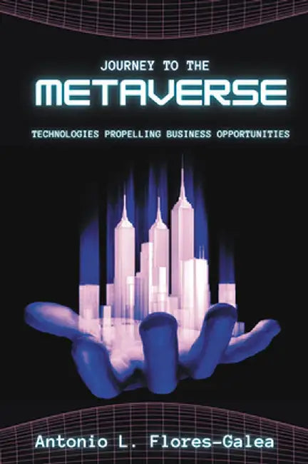 Journey to the Metaverse: Technologies Propelling Business Opportunities by Antonio Flores-Galea