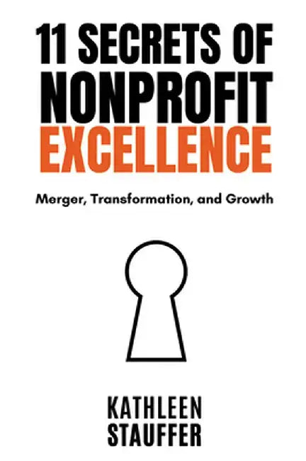 11 Secrets of Nonprofit Excellence: Merger, Transformation, and Growth by Kathleen Stauffer