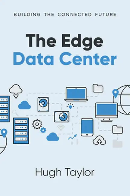 The Edge Data Center: Building the Connected Future by Hugh Taylor