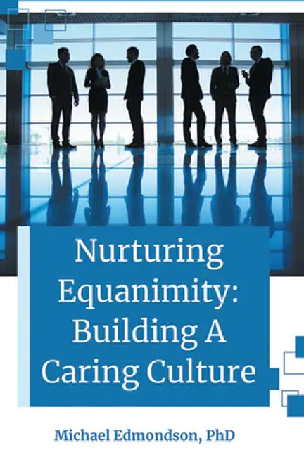 Nurturing Equanimity: Building a Caring Culture by Michael Edmondson
