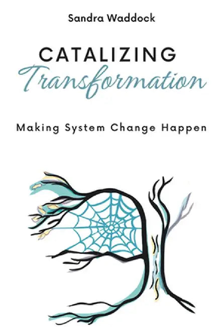 Catalyzing Transformation: Making System Change Happen by Sandra Waddock