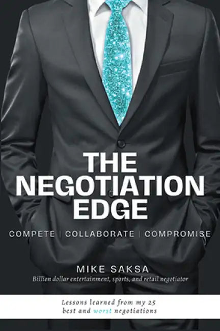 The Negotiation Edge: Compete Collaborate Compromise by Michael Saksa