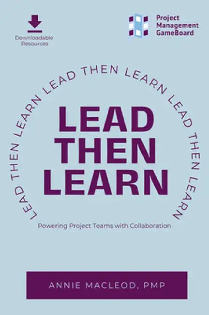Lead Then Learn: Powering Project Teams with Collaboration by Annie MacLeod