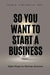 So You Want to Start a Business: Eight Steps to Startup Success by John B. Vinturella