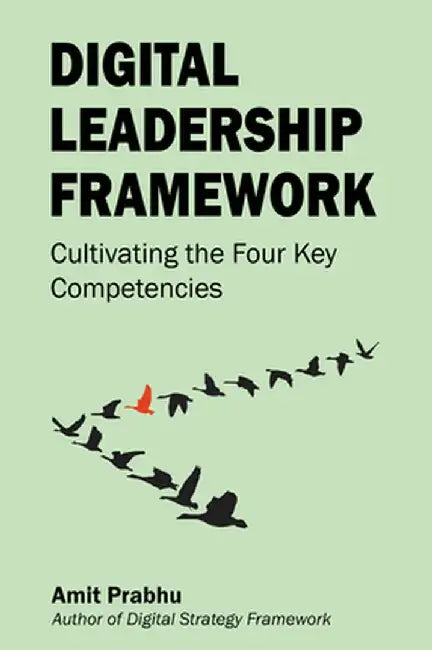 Digital Leadership Framework: Cultivating the Four Key Competencies by Amit Prabhu