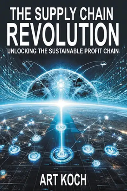The Supply Chain Revolution: Unlocking the Sustainable Profit Chain by Art Koch