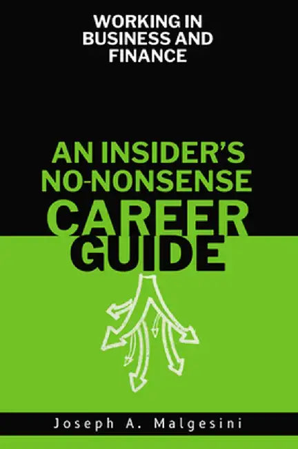Working in Business and Finance: An Insider's No-Nonsense Career Guide by Joseph Malgesini