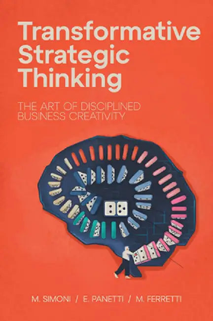 Transformative Strategic Thinking: The Art of Disciplined Business Creativity by Michele Simoni