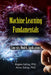 Machine Learning Fundamentals: Concepts, Models, and Applications by Amar Sahay