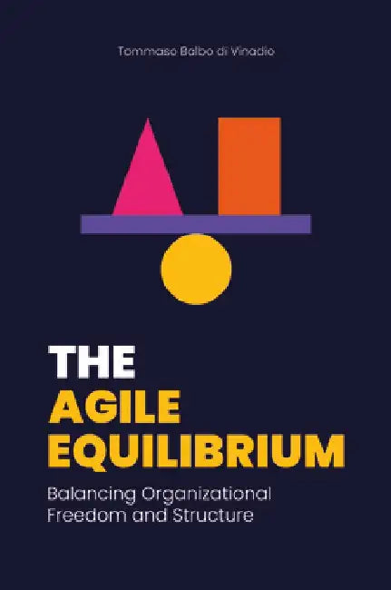 The Agile Equilibrium: Balancing Organizational Freedom and Structure by Tommaso Balbo Di Vinadio