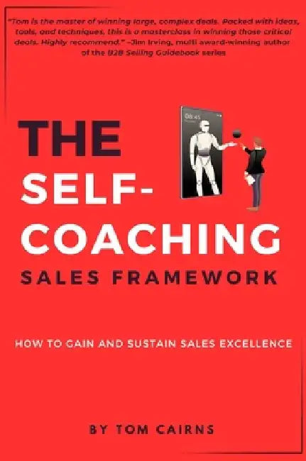 The Self-Coaching Sales Framework: How to Gain and Sustain Sales Excellence by Tom Cairns