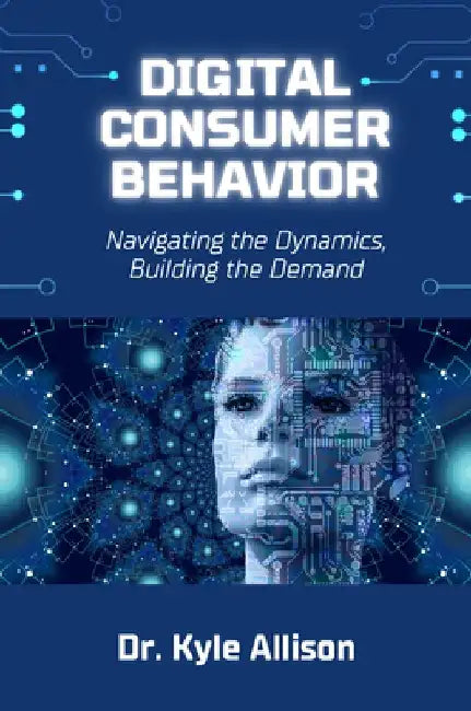 Digital Consumer Behavior: Navigating the Dynamics Building the Demand 