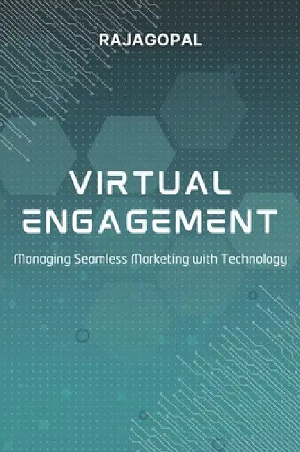 Virtual Engagement: Managing Seamless Marketing with Technology by Rajagopal